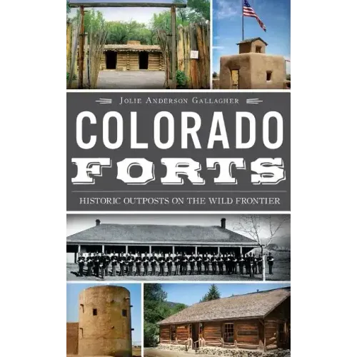 Colorado Forts: Historic Outposts on the Wild Frontier