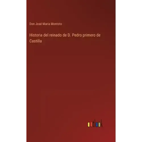 Historia del reinado de D. Pedro primero de Castilla