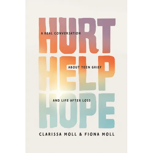 Hurt Help Hope: A Real Conversation about Teen Grief and Life After Loss