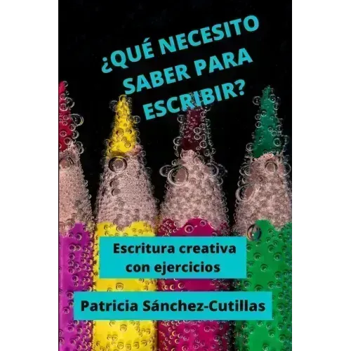 ¿Qué Necesito Saber Para Escribir?: Escritura creativa con ejercicios