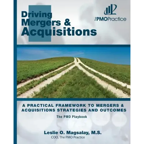 The PMO Playbook: Driving Mergers & Acquisitions: A Practical Framework to Mergers & Acquisitions Strategies and Outcomes