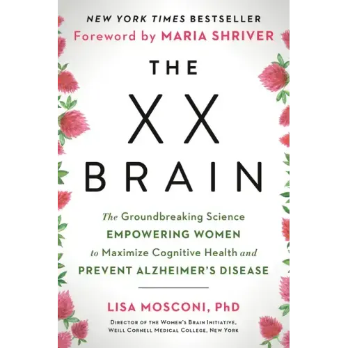 The XX Brain: The Groundbreaking Science Empowering Women to Maximize Cognitive Health and Prevent Alzheimer's Disease