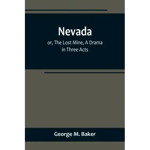 Nevada; or, The Lost Mine, A Drama in Three Acts