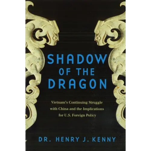 Shadow of the Dragon: Vietnam's Continuing Struggle with China and the Implications for U.S. Foreign Policy