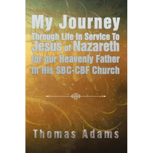 My Journey Through Life In Service To Jesus of Nazareth for our Heavenly Father In His SBC-CBF Church