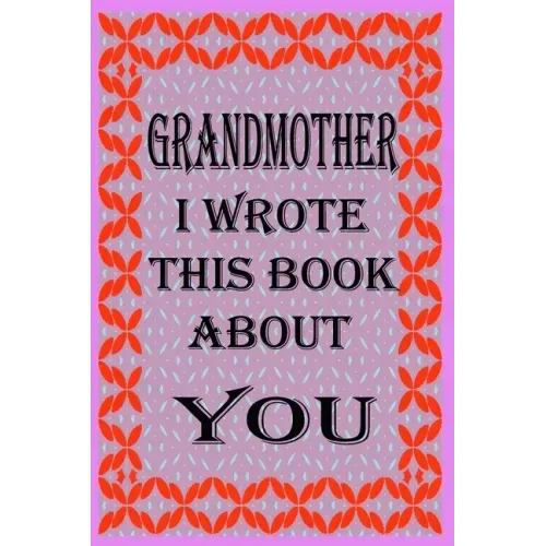 Grandmother I Wrote This Book about You: Fill In The Blank Book With Prompts About What you Love About Grandmother, Perfect Gift for Grandmother on Mo