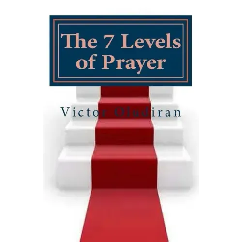 The Seven Levels of Prayer: Obtaining Uncommon Results in Uncommon Ways