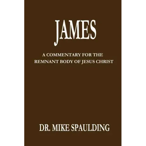James: A Commentary For The Remnant Body Of Jesus Christ