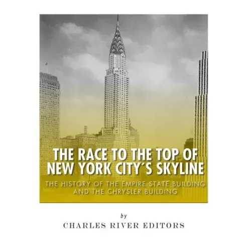 The Race to the Top of New York City's Skyline: The History of the Empire State Building and Chrysler Building