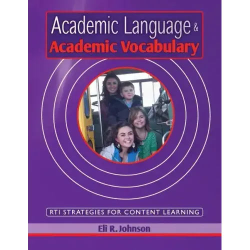 Academic Language & Academic Vocabulary: A k-12 guide to content learning and RTI