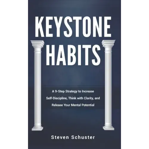 Keystone Habits: A 9-Step Strategy to Increase Self-Discipline, Think with Clarity, and Release Your Mental Potential