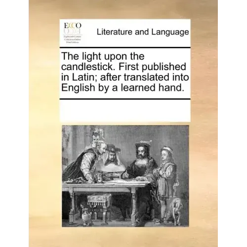 The Light Upon the Candlestick. First Published in Latin; After Translated Into English by a Learned Hand.