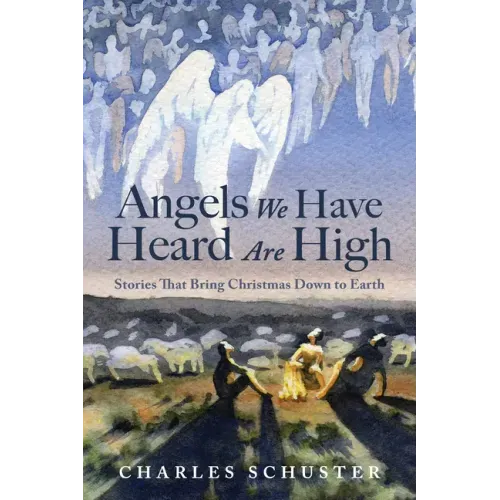 Angels We Have Heard Are High: Stories That Bring Christmas Down to Earth