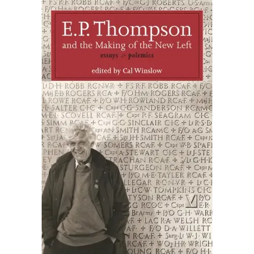 E.P. Thompson and the Making of the New Left: Essays and Polemics