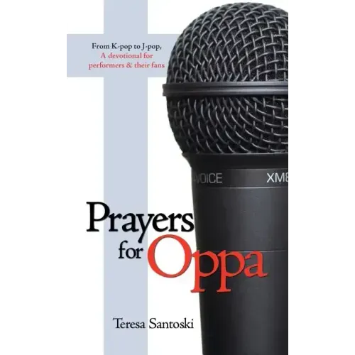 Prayers for Oppa: From K-Pop to J-Pop, a Devotional for Performers & Their Fans