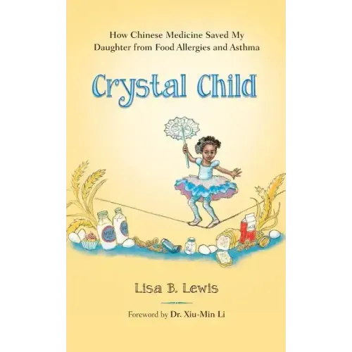 Crystal Child: How Chinese Medicine Saved My Daughter from Food Allergies and Asthma
