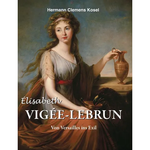 Élisabeth Vigée-LeBrun: Von Versailles ins Exil