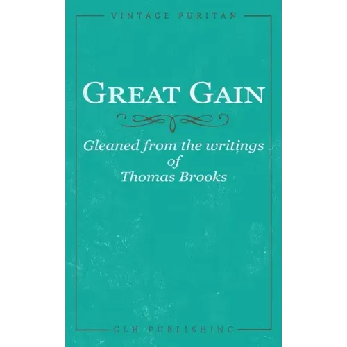 Great Gain: Gleaned from the writings of Thomas Brooks