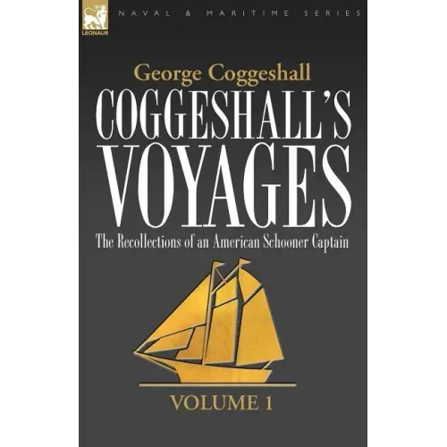 Coggeshall's Voyages: the Recollections of an American Schooner Captain-Volume 1