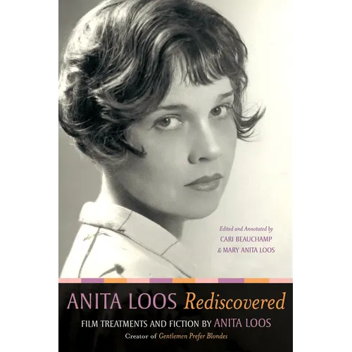 Anita Loos Rediscovered: Film Treatments and Fiction by Anita Loos, Creator of "gentlemen Prefer Blondes"