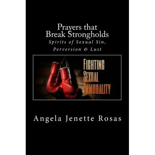 Prayers that Break Strongholds: Spirits of Sexual Sin, Perversion & Lust