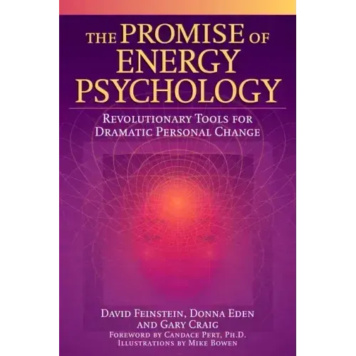 The Promise of Energy Psychology: Revolutionary Tools for Dramatic Personal Change