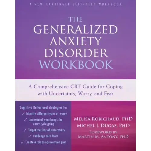 The Generalized Anxiety Disorder: A Comprehensive CBT Guide for Coping with Uncertainty, Worry, and Fear