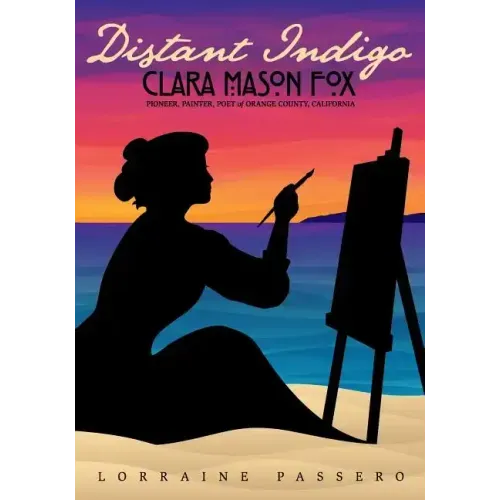 Distant Indigo: Clara Mason Fox: Pioneer, Painter, Poet of Orange County, California