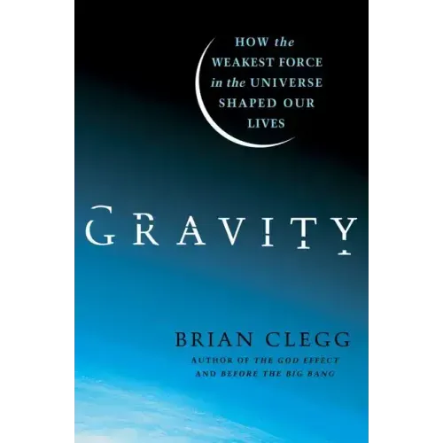 Gravity: How the Weakest Force in the Universe Shaped Our Lives