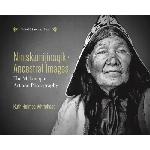 Niniskamijinaqik / Ancestral Images: The Mi'kmaq in Art and Photography