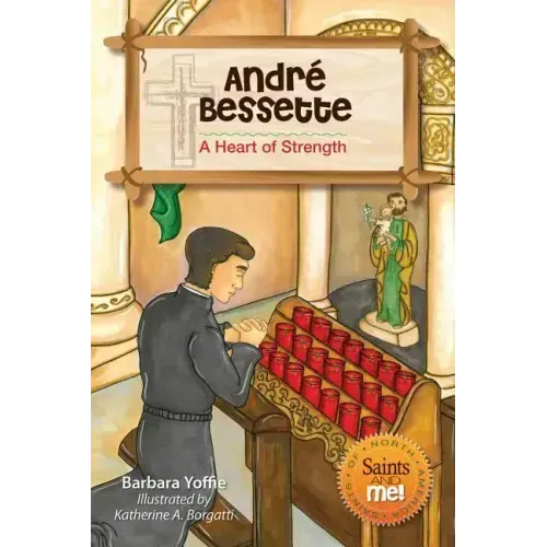 André Bessette: A Heart of Strength