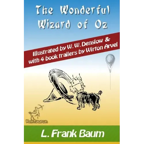 The Wonderful Wizard of Oz (with 4 Book Trailers): New Illustrated Edition with Original Drawings by W.W. Denslow, & with 4 Book Trailers by Wirton Ar