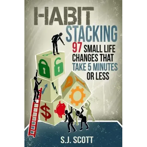 Habit Stacking: 97 Small Life Changes That Take Five Minutes or Less