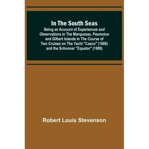 In the South Seas; Being an Account of Experiences and Observations in the Marquesas, Paumotus and Gilbert Islands in the Course of Two Cruises on the