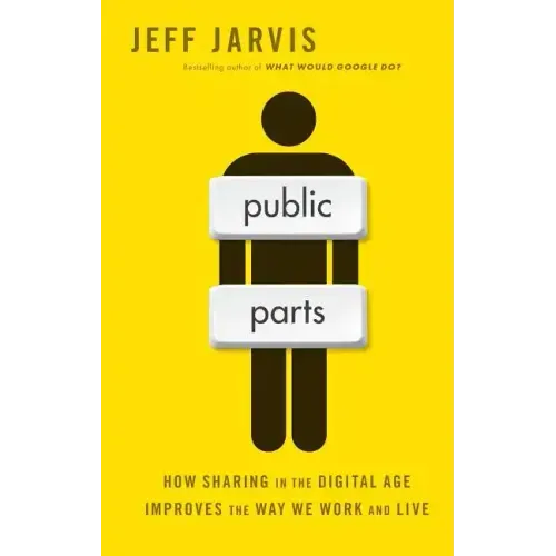 Public Parts: How Sharing in the Digital Age Improves the Way We Work and Live
