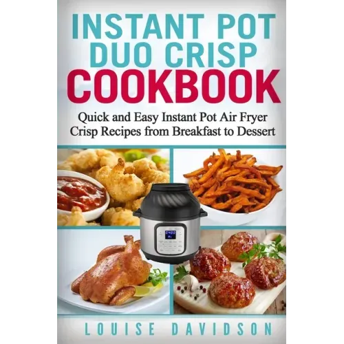 Instant Pot Duo Crisp Cookbook: Quick and Easy Instant Pot Air Fryer Crisp Recipes from Breakfast to Dessert