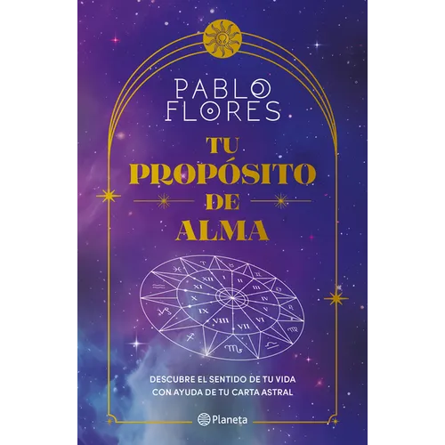 Tu Propósito de Alma: Descubre El Sentido de Tu Vida Con Ayuda de Tu Carta Astral / Your Soul Purpose