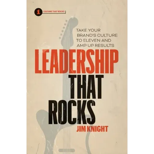 Leadership That Rocks: Take Your Brand's Culture to Eleven and Amp Up Results