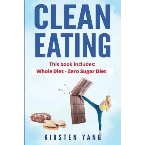 Clean Eating: 2 Manuscripts - Whole Diet & Zero Sugar Diet (Find Out Your Vitality with This Ultimate Clean Eating Program and Get a Killer Body
