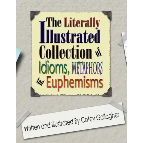 The Literally Illustrated Collection of Idioms, Metaphors and Euphemisms