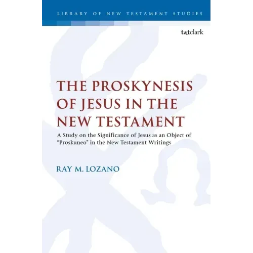 The Proskynesis of Jesus in the New Testament: A Study on the Significance of Jesus as an Object of Proskuneo in the New Testament Writings