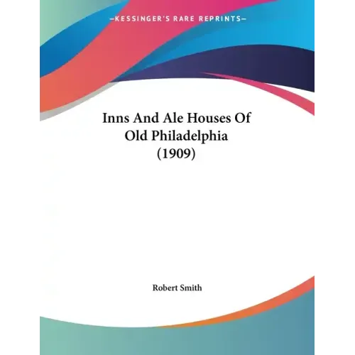 Inns And Ale Houses Of Old Philadelphia (1909)
