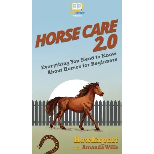 Horse Care 2.0: Everything You Need to Know About Horses for Beginners
