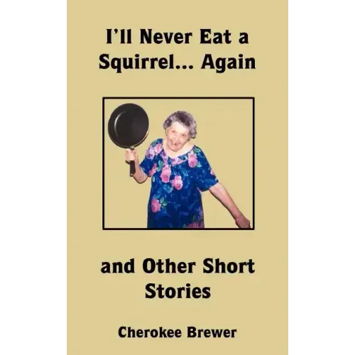 I'll Never Eat a Squirrel... Again and Other Short Stories