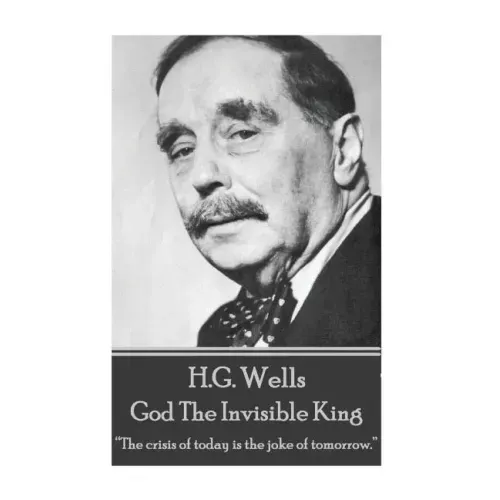 H.G. Wells - God The Invisible King: "The crisis of today is the joke of tomorrow."