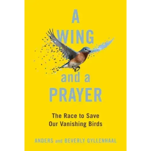 A Wing and a Prayer: The Race to Save Our Vanishing Birds