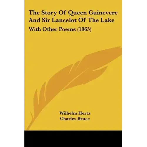 The Story of Queen Guinevere and Sir Lancelot of the Lake: With Other Poems (1865)
