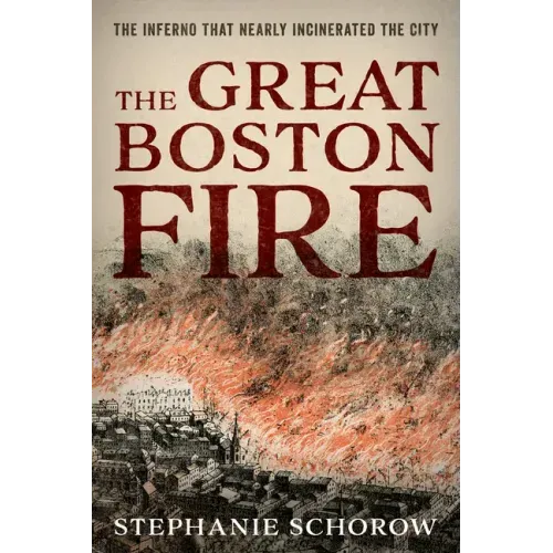 The Great Boston Fire: The Inferno That Nearly Incinerated the City