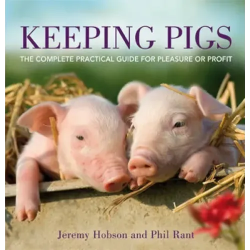 Keeping Pigs: The Complete Practical Guide for Pleasure or Profit