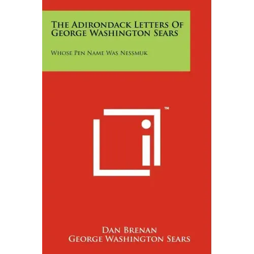 The Adirondack Letters Of George Washington Sears: Whose Pen Name Was Nessmuk